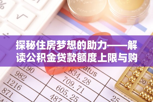 乐陵探秘住房梦想的助力——解读公积金贷款额度上限与购房策略