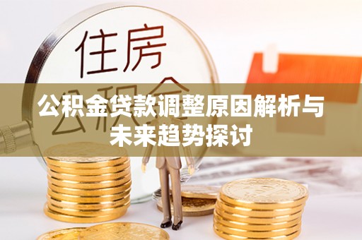 乐陵公积金贷款调整原因解析与未来趋势探讨