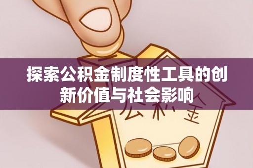 乐陵探索公积金制度性工具的创新价值与社会影响