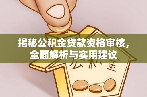 乐陵揭秘公积金贷款资格审核，全面解析与实用建议
