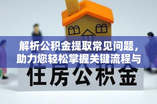 乐陵解析公积金提取常见问题，助力您轻松掌握关键流程与技巧