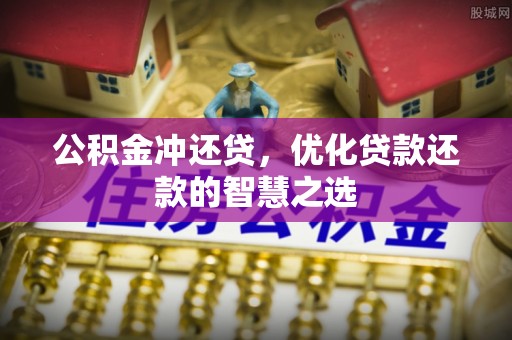 乐陵公积金冲还贷，优化贷款还款的智慧之选