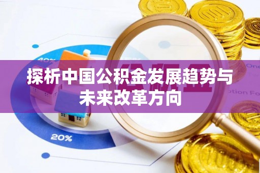 乐陵探析中国公积金发展趋势与未来改革方向