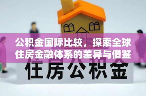 乐陵公积金国际比较，探索全球住房金融体系的差异与借鉴