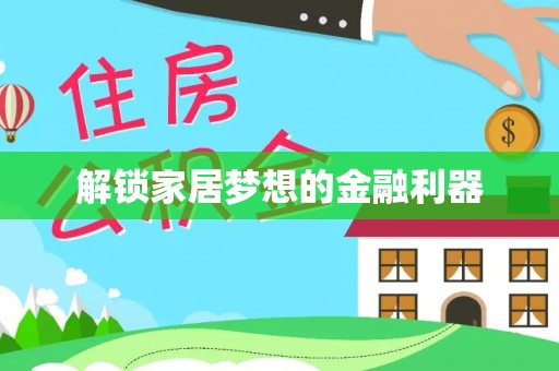 乐陵解锁家居梦想的金融利器