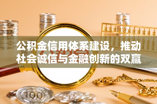 乐陵公积金信用体系建设，推动社会诚信与金融创新的双赢之道