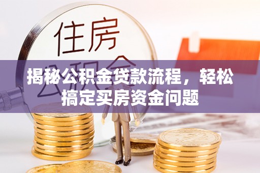 乐陵揭秘公积金贷款流程，轻松搞定买房资金问题