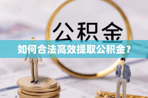 乐陵如何合法高效提取公积金？