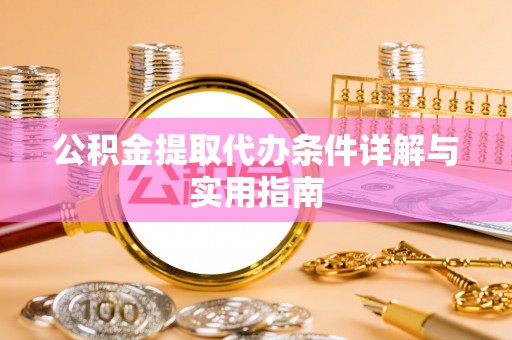 乐陵公积金提取代办条件详解与实用指南