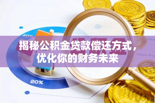 乐陵揭秘公积金贷款偿还方式，优化你的财务未来