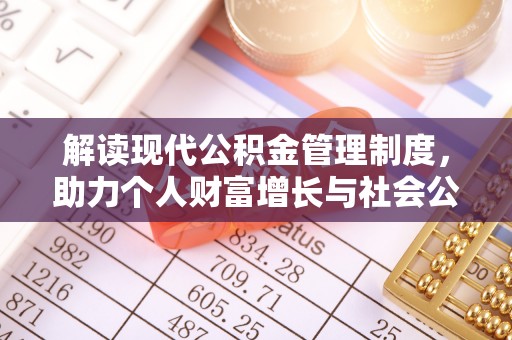 乐陵解读现代公积金管理制度，助力个人财富增长与社会公平