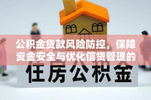 乐陵公积金贷款风险防控，保障资金安全与优化信贷管理的关键策略
