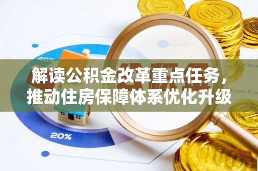 乐陵解读公积金改革重点任务，推动住房保障体系优化升级