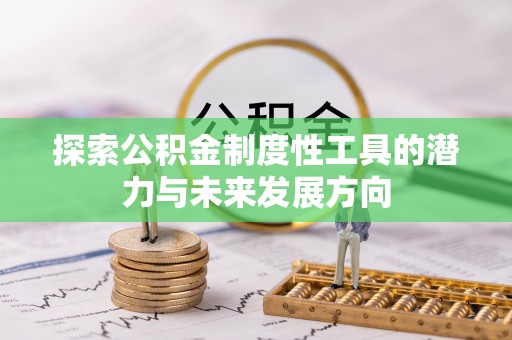 乐陵探索公积金制度性工具的潜力与未来发展方向