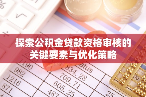 乐陵探索公积金贷款资格审核的关键要素与优化策略