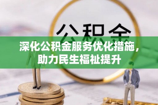 乐陵深化公积金服务优化措施，助力民生福祉提升