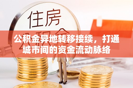 乐陵公积金异地转移接续，打通城市间的资金流动脉络