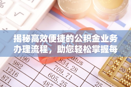 乐陵揭秘高效便捷的公积金业务办理流程，助您轻松掌握每一步
