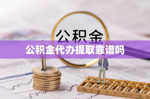 乐陵公积金代办提取靠谱吗