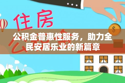 乐陵公积金普惠性服务，助力全民安居乐业的新篇章
