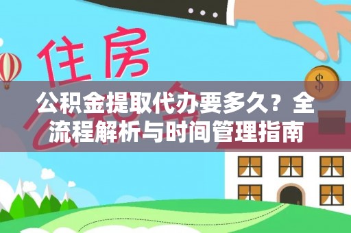 乐陵公积金提取代办要多久？全流程解析与时间管理指南