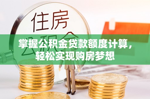 乐陵掌握公积金贷款额度计算，轻松实现购房梦想