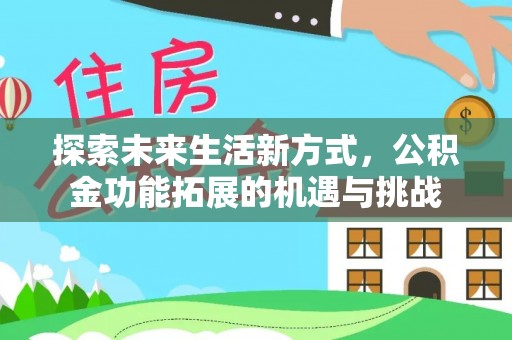 乐陵探索未来生活新方式，公积金功能拓展的机遇与挑战