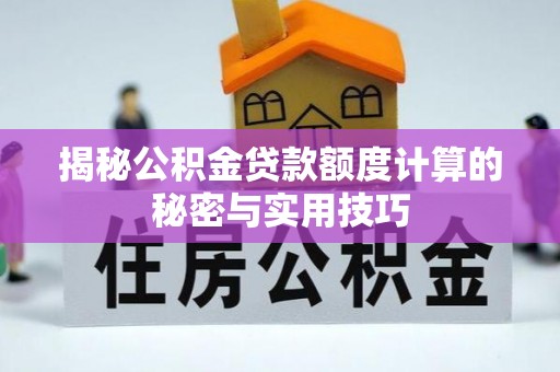 乐陵揭秘公积金贷款额度计算的秘密与实用技巧