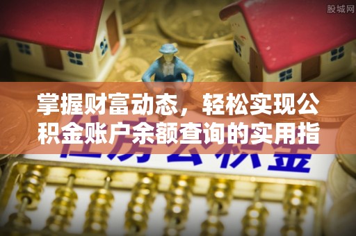 乐陵掌握财富动态，轻松实现公积金账户余额查询的实用指南