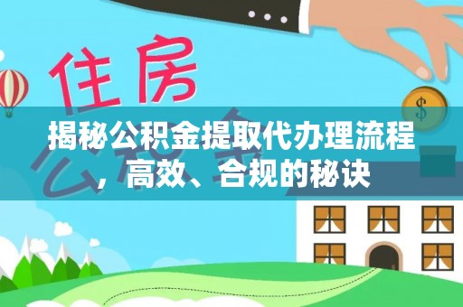 乐陵揭秘公积金提取代办理流程，高效、合规的秘诀