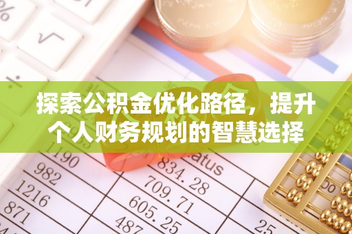 乐陵探索公积金优化路径，提升个人财务规划的智慧选择