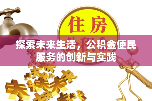 乐陵探索未来生活，公积金便民服务的创新与实践