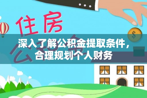 乐陵深入了解公积金提取条件，合理规划个人财务