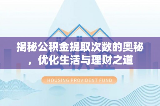 乐陵揭秘公积金提取次数的奥秘，优化生活与理财之道
