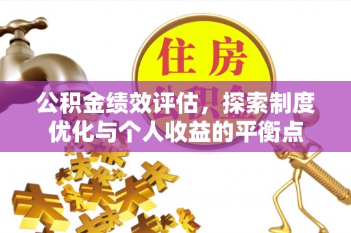 乐陵公积金绩效评估，探索制度优化与个人收益的平衡点