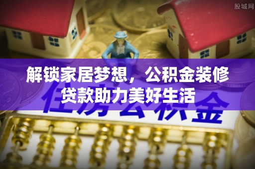 乐陵解锁家居梦想，公积金装修贷款助力美好生活