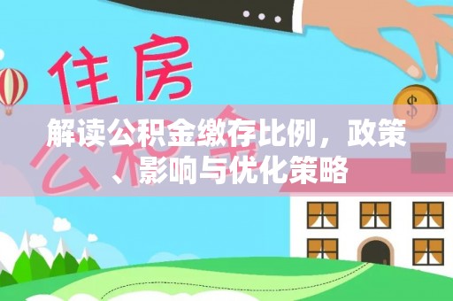 乐陵解读公积金缴存比例，政策、影响与优化策略