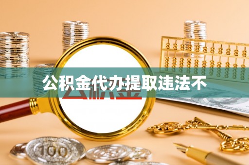 乐陵公积金代办提取违法不