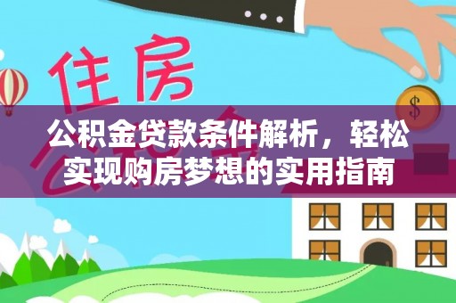 乐陵公积金贷款条件解析，轻松实现购房梦想的实用指南