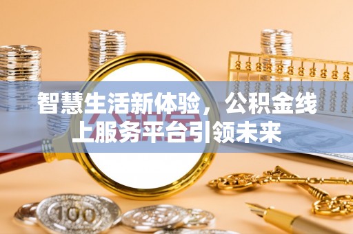 乐陵智慧生活新体验，公积金线上服务平台引领未来