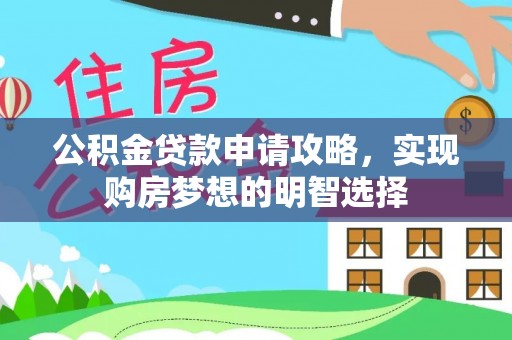 乐陵公积金贷款申请攻略，实现购房梦想的明智选择