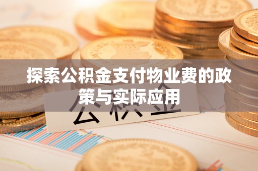 乐陵探索公积金支付物业费的政策与实际应用