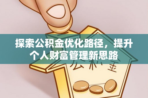 乐陵探索公积金优化路径，提升个人财富管理新思路