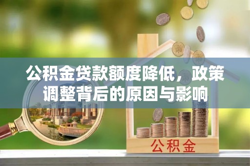 乐陵公积金贷款额度降低，政策调整背后的原因与影响