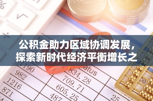 乐陵公积金助力区域协调发展，探索新时代经济平衡增长之道