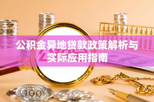 乐陵公积金异地贷款政策解析与实际应用指南