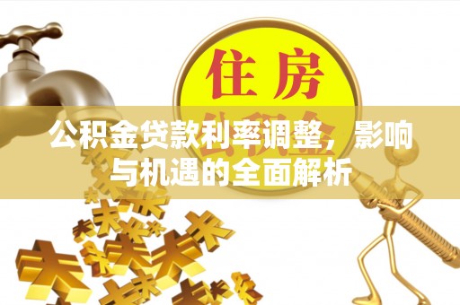 乐陵公积金贷款利率调整，影响与机遇的全面解析