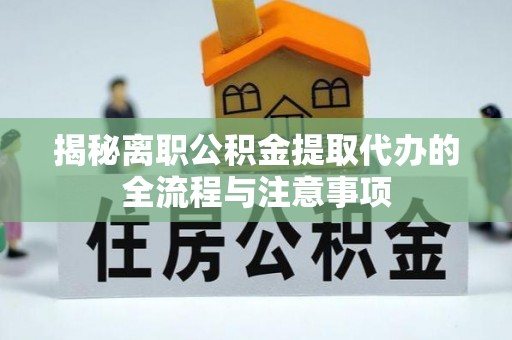 乐陵揭秘离职公积金提取代办的全流程与注意事项