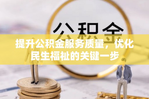 乐陵提升公积金服务质量，优化民生福祉的关键一步