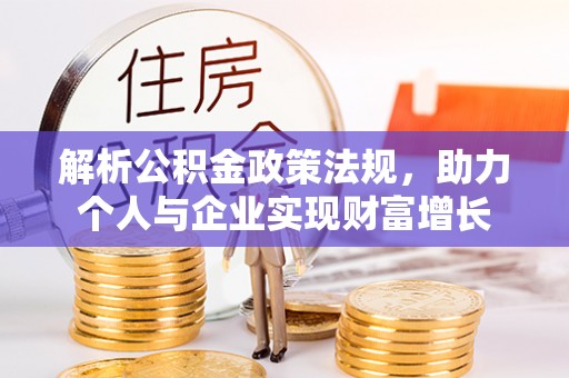 乐陵解析公积金政策法规，助力个人与企业实现财富增长